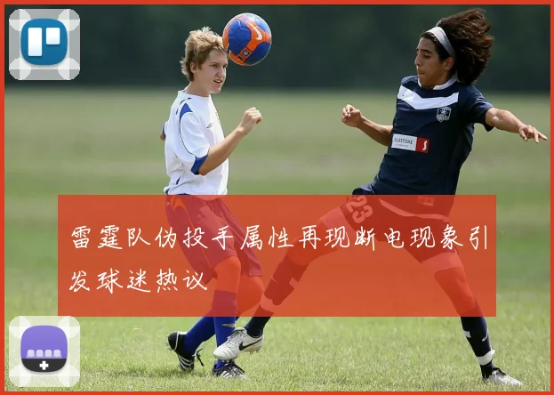 雷霆队伪投手属性再现断电现象引发球迷热议